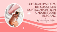 Chogan -Parfum: Die -Kunst -der- Duftkomposition- und -zeitlose -Eleganz
