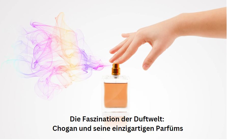 Die Faszination der Duftwelt: Chogan und seine einzigartigen Parfüms