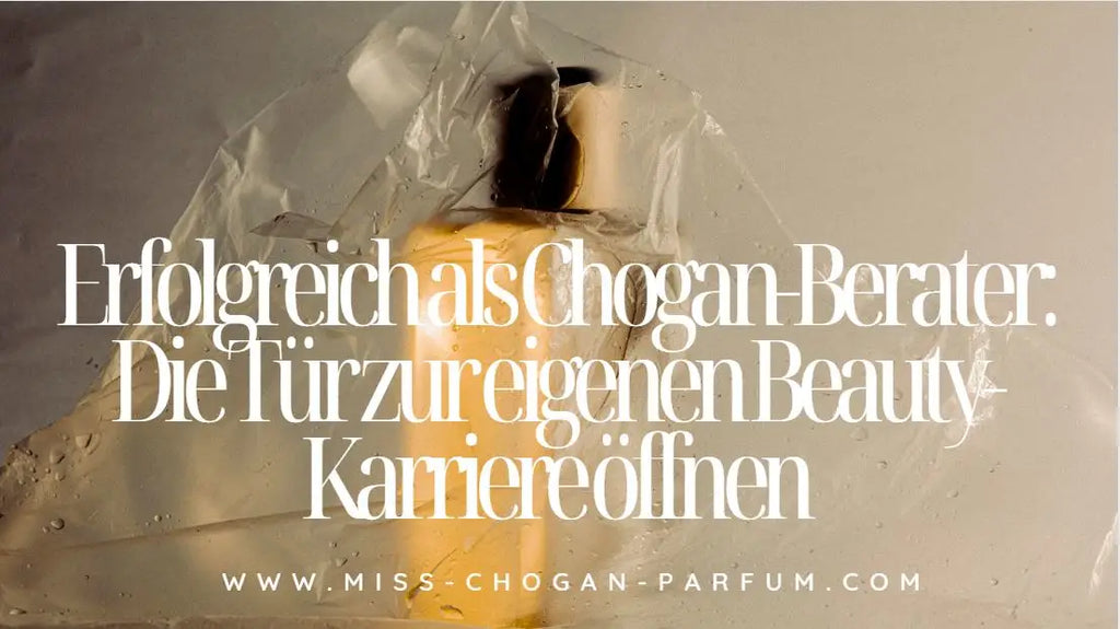 Chogan Berater werden: Dein Weg zu beruflicher Erfüllung im Beauty-Bereich  – Miss Parfum